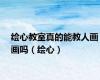 绘心教室真的能教人画画吗（绘心）