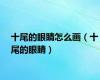十尾的眼睛怎么画（十尾的眼睛）