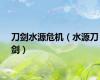 刀剑水源危机（水源刀剑）