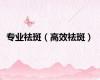 专业祛斑（高效祛斑）