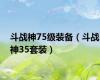 斗战神75级装备（斗战神35套装）