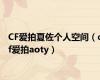 CF爱拍夏佐个人空间（cf爱拍aoty）