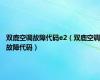 双鹿空调故障代码e2（双鹿空调故障代码）