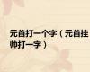 元首打一个字（元首挂帅打一字）