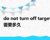do not turn off target需要多久