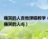 痛哭的人吉他弹唱教学（痛哭的人dj）