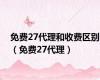 免费27代理和收费区别（免费27代理）