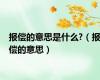 报偿的意思是什么?（报偿的意思）