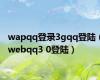 wapqq登录3gqq登陆（webqq3 0登陆）