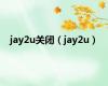 jay2u关闭（jay2u）