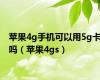 苹果4g手机可以用5g卡吗（苹果4gs）