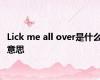 Lick me all over是什么意思