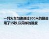 一列火车匀速通过300米的隧道用了15秒,以同样的速度