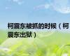 柯震东被抓的时候（柯震东出狱）