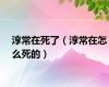 淳常在死了（淳常在怎么死的）