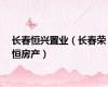 长春恒兴置业（长春荣恒房产）