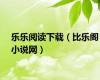 乐乐阅读下载（比乐阁小说网）
