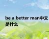 be a better man中文是什么