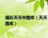 福彩天天中图库（天天图库）