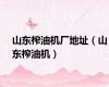 山东榨油机厂地址（山东榨油机）