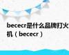 bececr是什么品牌打火机（bececr）