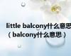 little balcony什么意思（balcony什么意思）