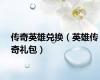 传奇英雄兑换（英雄传奇礼包）