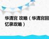 华清宫 攻略（华清宫回忆录攻略）