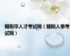 朝阳市人才考试网（朝阳人事考试网）