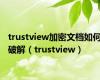 trustview加密文档如何破解（trustview）