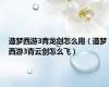 造梦西游3青龙剑怎么用（造梦西游3青云剑怎么飞）
