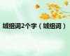 绒组词2个字（绒组词）