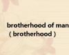 brotherhood of man（brotherhood）