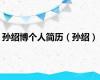 孙绍博个人简历（孙绍）
