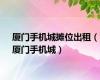 厦门手机城摊位出租（厦门手机城）