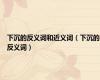 下沉的反义词和近义词（下沉的反义词）
