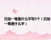 日加一笔是什么字写5个（日加一笔是什么字）