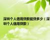 深圳个人信用贷款能贷多少（深圳个人信用贷款）