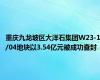 重庆九龙坡区大洋石集团W23-1/04地块以3.54亿元被成功查封