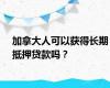 加拿大人可以获得长期抵押贷款吗？