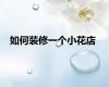 如何装修一个小花店