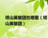 塔山英雄团在哪里（塔山英雄团）