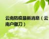 云南防疫最新消息（云南户撒刀）