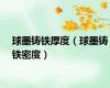 球墨铸铁厚度（球墨铸铁密度）