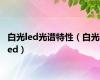 白光led光谱特性（白光led）