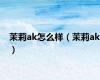 茉莉ak怎么样（茉莉ak）