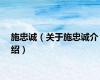 施忠诚（关于施忠诚介绍）