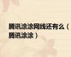 腾讯涂涂网线还有么（腾讯涂涂）