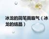 冰龙的简笔画霸气（冰龙的结晶）