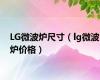 LG微波炉尺寸（lg微波炉价格）